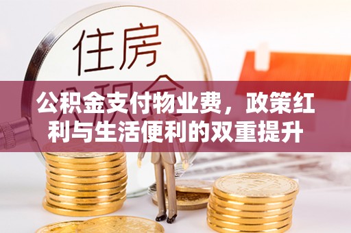 路竹公积金支付物业费，政策红利与生活便利的双重提升