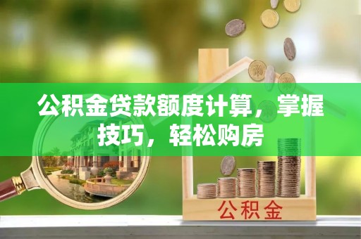路竹公积金贷款额度计算，掌握技巧，轻松购房