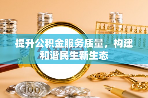 路竹提升公积金服务质量，构建和谐民生新生态