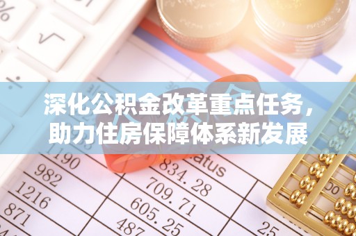 路竹深化公积金改革重点任务，助力住房保障体系新发展