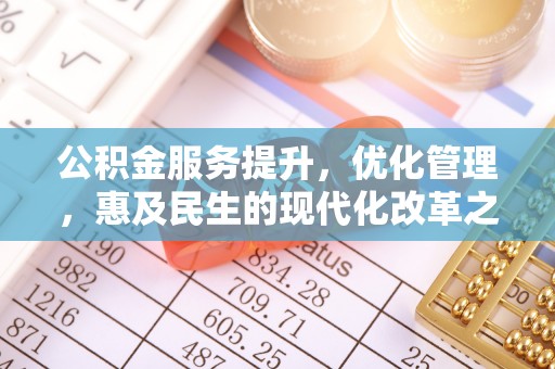 路竹公积金服务提升，优化管理，惠及民生的现代化改革之路