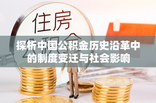 路竹探析中国公积金历史沿革中的制度变迁与社会影响