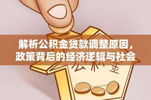 路竹解析公积金贷款调整原因，政策背后的经济逻辑与社会影响
