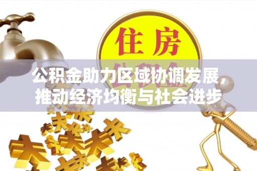 路竹公积金助力区域协调发展，推动经济均衡与社会进步