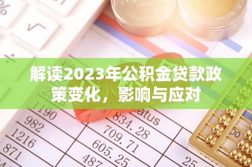 路竹解读2023年公积金贷款政策变化，影响与应对