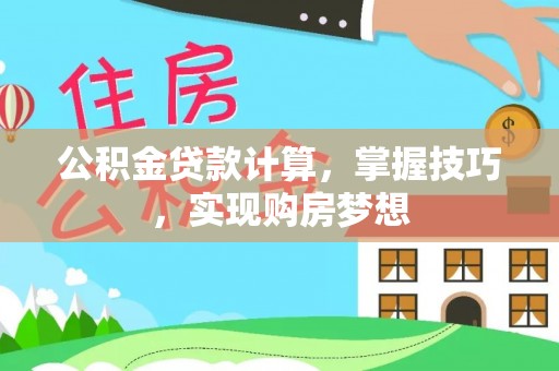 路竹公积金贷款计算，掌握技巧，实现购房梦想