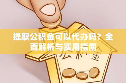 路竹提取公积金可以代办吗？全面解析与实用指南