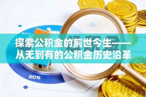 路竹探索公积金的前世今生——从无到有的公积金历史沿革