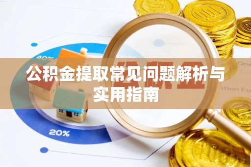 路竹公积金提取常见问题解析与实用指南