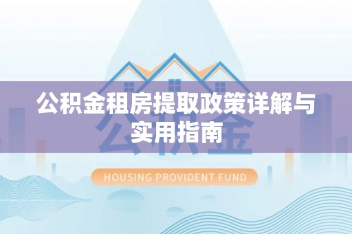 路竹公积金租房提取政策详解与实用指南