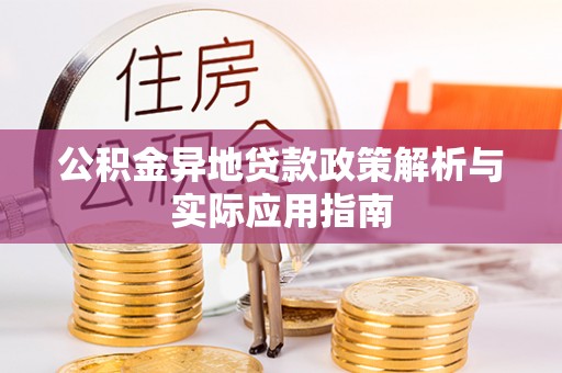 路竹公积金异地贷款政策解析与实际应用指南