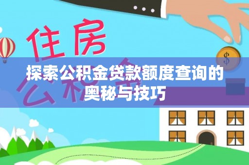 路竹探索公积金贷款额度查询的奥秘与技巧