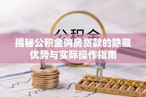 路竹揭秘公积金购房贷款的隐藏优势与实际操作指南