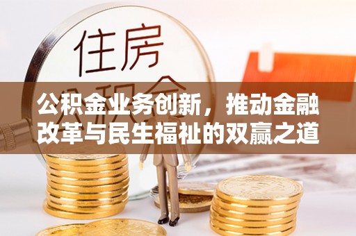 路竹公积金业务创新，推动金融改革与民生福祉的双赢之道