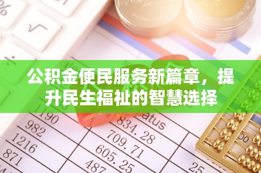 路竹公积金便民服务新篇章，提升民生福祉的智慧选择