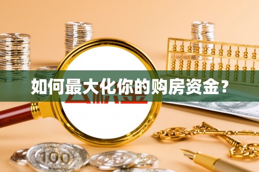 路竹如何最大化你的购房资金？