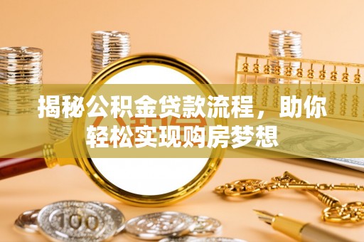 路竹揭秘公积金贷款流程，助你轻松实现购房梦想