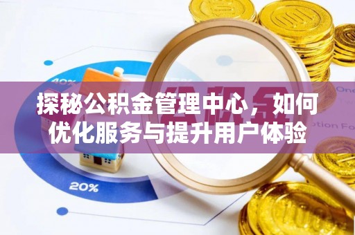 路竹探秘公积金管理中心，如何优化服务与提升用户体验