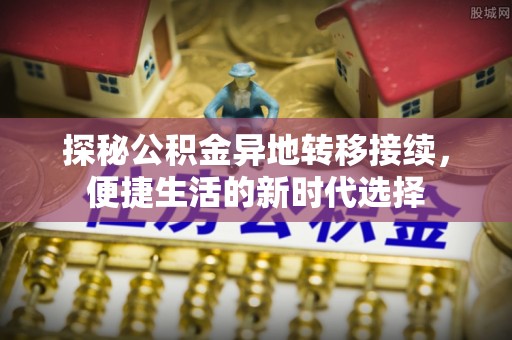 路竹探秘公积金异地转移接续，便捷生活的新时代选择