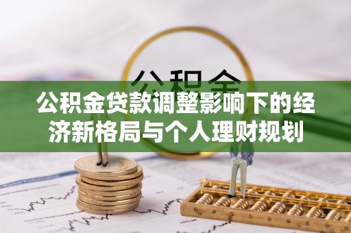 路竹公积金贷款调整影响下的经济新格局与个人理财规划