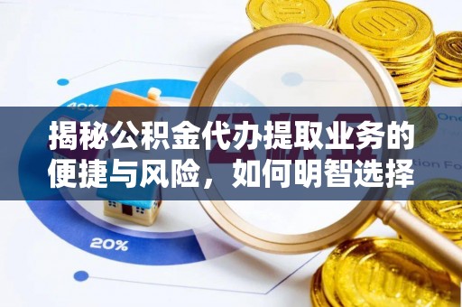 路竹揭秘公积金代办提取业务的便捷与风险，如何明智选择？