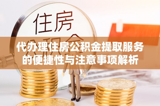 路竹代办理住房公积金提取服务的便捷性与注意事项解析