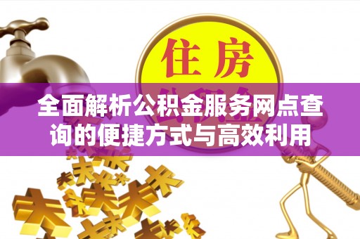 路竹全面解析公积金服务网点查询的便捷方式与高效利用