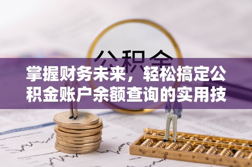 路竹掌握财务未来，轻松搞定公积金账户余额查询的实用技巧