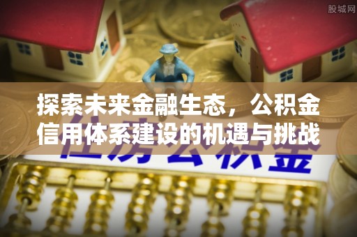 路竹探索未来金融生态，公积金信用体系建设的机遇与挑战
