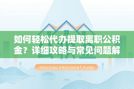 路竹如何轻松代办提取离职公积金？详细攻略与常见问题解析