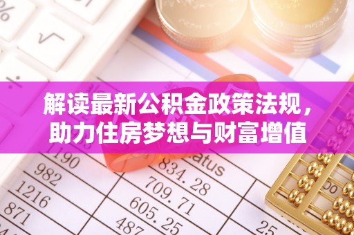 路竹解读最新公积金政策法规，助力住房梦想与财富增值
