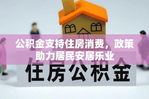 路竹公积金支持住房消费，政策助力居民安居乐业