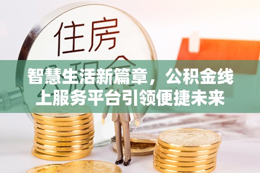 路竹智慧生活新篇章，公积金线上服务平台引领便捷未来
