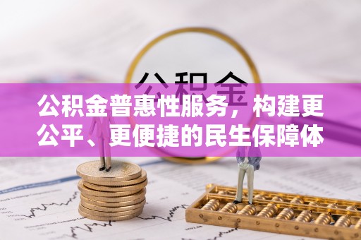 路竹公积金普惠性服务，构建更公平、更便捷的民生保障体系