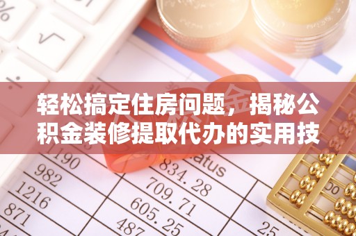 路竹轻松搞定住房问题，揭秘公积金装修提取代办的实用技巧
