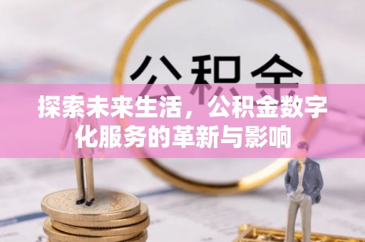 路竹探索未来生活，公积金数字化服务的革新与影响