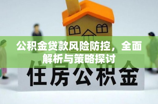 路竹公积金贷款风险防控，全面解析与策略探讨