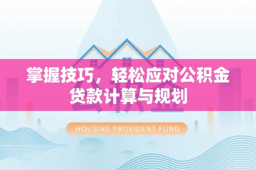 路竹掌握技巧，轻松应对公积金贷款计算与规划