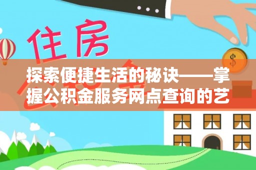 路竹探索便捷生活的秘诀——掌握公积金服务网点查询的艺术