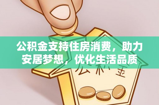 路竹公积金支持住房消费，助力安居梦想，优化生活品质