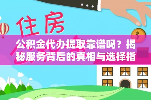 路竹公积金代办提取靠谱吗？揭秘服务背后的真相与选择指南