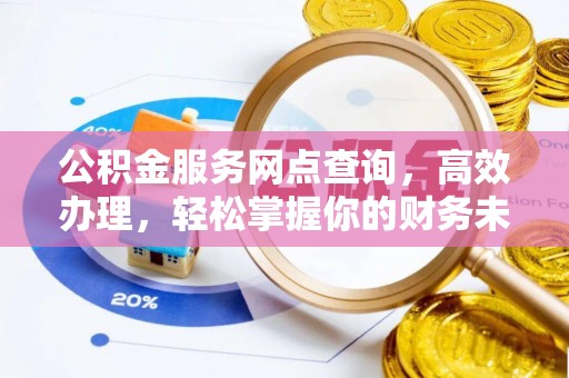 路竹公积金服务网点查询，高效办理，轻松掌握你的财务未来