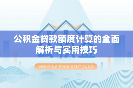路竹公积金贷款额度计算的全面解析与实用技巧