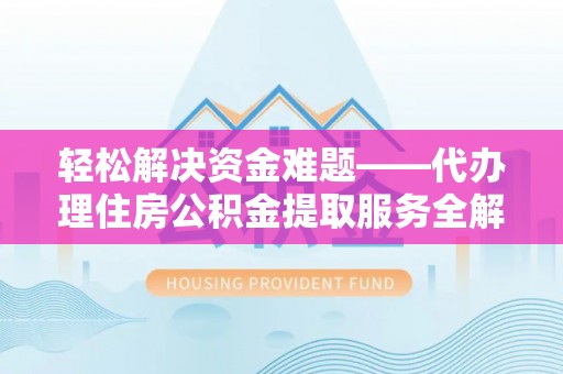 路竹轻松解决资金难题——代办理住房公积金提取服务全解析