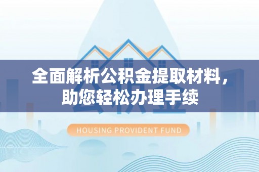 路竹全面解析公积金提取材料，助您轻松办理手续