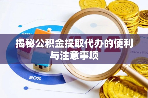 路竹揭秘公积金提取代办的便利与注意事项