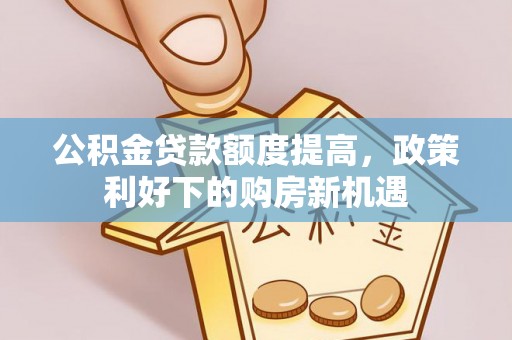 路竹公积金贷款额度提高，政策利好下的购房新机遇