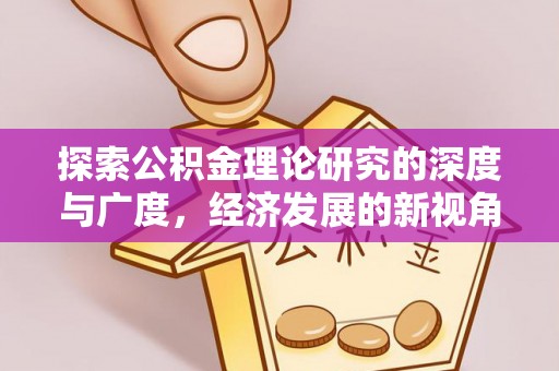 路竹探索公积金理论研究的深度与广度，经济发展的新视角