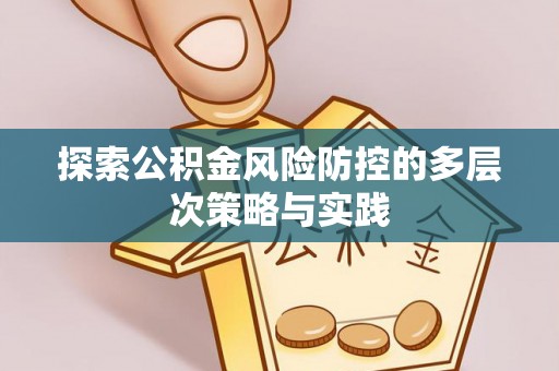 路竹探索公积金风险防控的多层次策略与实践