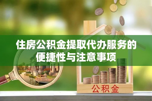 路竹住房公积金提取代办服务的便捷性与注意事项